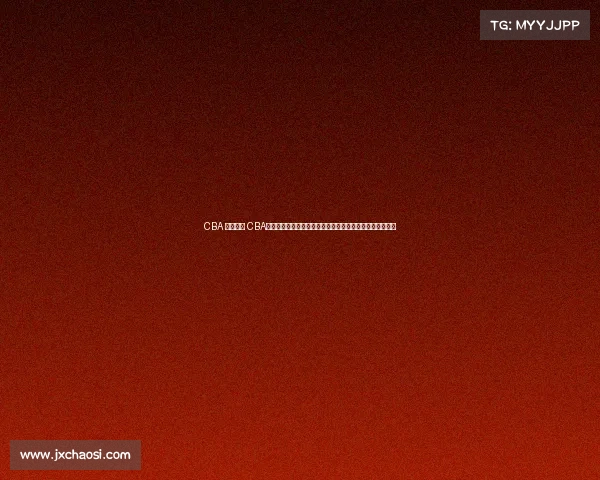 CBA 最新赛事 CBA联赛最新战况辽宁队勇夺总冠军广东宏远新星闪耀未来可期 CBA 最新赛事 CBA联赛最新战况辽宁队勇夺总冠军广东宏远新星闪耀未来可期